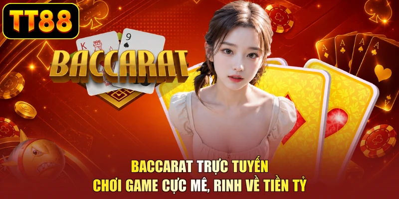Baccarat Trực Tuyến - Chơi Game Cực Mê, Rinh Về Tiền Tỷ