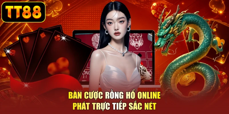 Bàn cược rồng hổ online phát trực tiếp sắc nét