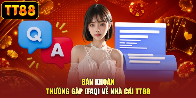 Băn khoăn thường gặp (FAQ) về nhà cái TT88