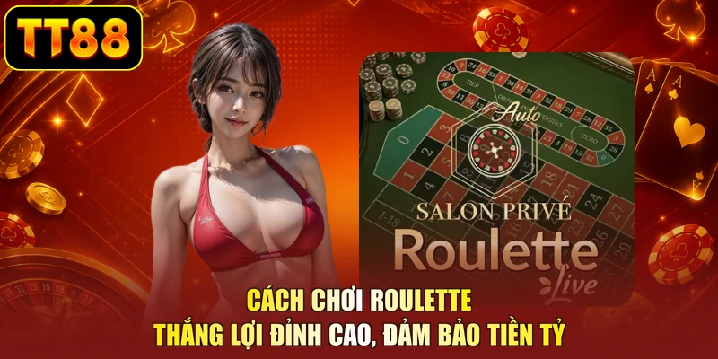 Cách Chơi Roulette - Thắng Lợi Đỉnh Cao, Đảm Bảo Tiền Tỷ