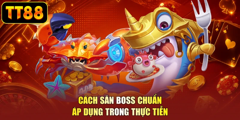 Cách săn boss chuẩn áp dụng trong thực tiễn