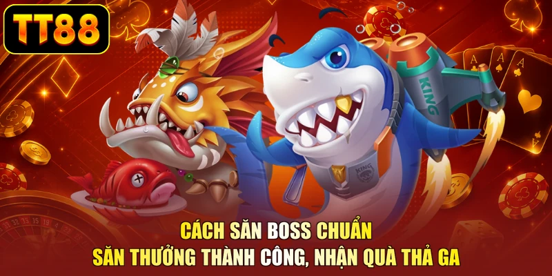 Cách Săn Boss Chuẩn - Săn Thưởng Thành Công, Nhận Quà Thả Ga