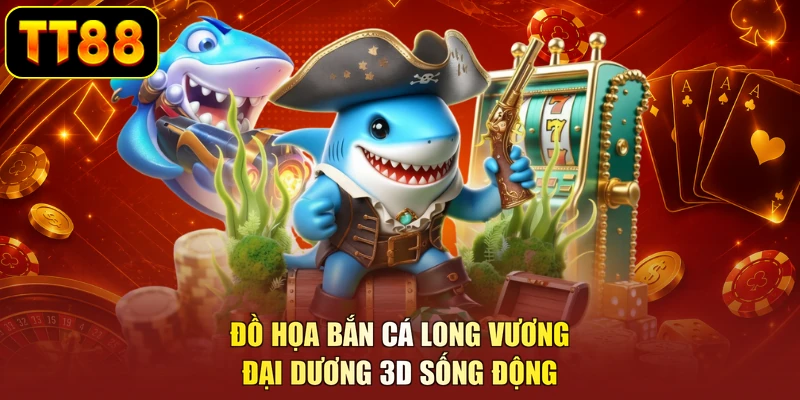 Đồ họa bắn cá long vương đại dương 3D sống động