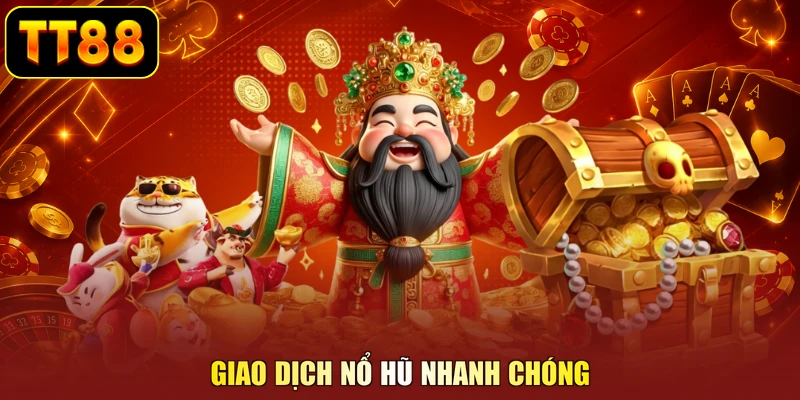 Giao dịch nổ hũ nhanh chóng