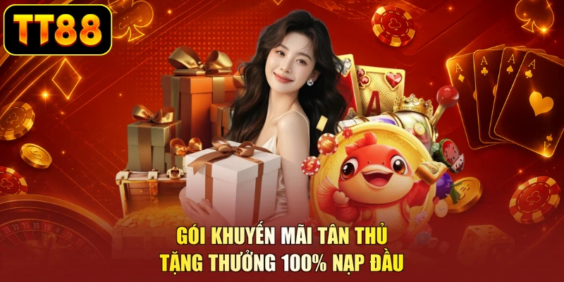 Gói khuyến mãi tân thủ tặng thưởng 100% nạp đầu