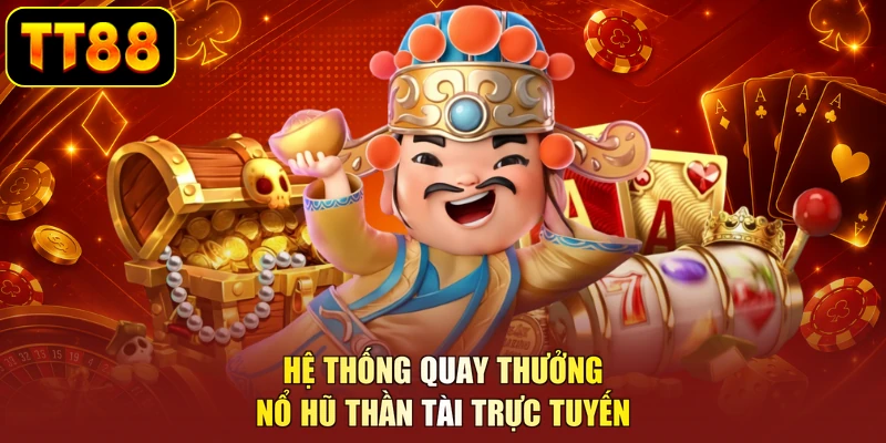 Hệ thống quay thưởng nổ hũ thần tài trực tuyến