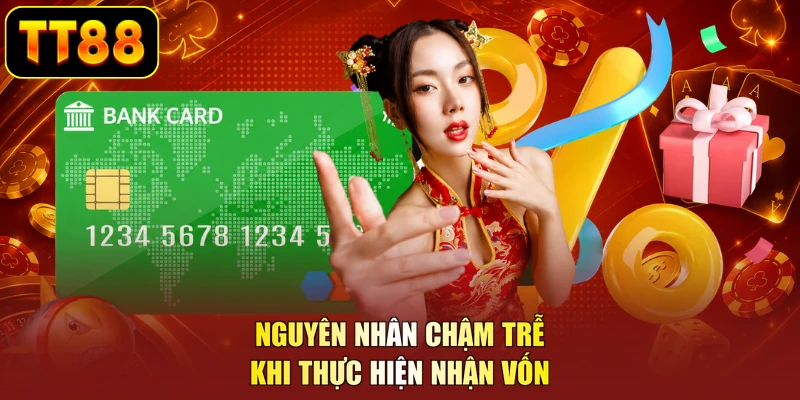 Nguyên nhân chậm trễ khi thực hiện nhận vốn