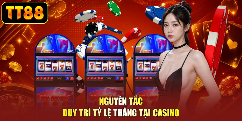 Nguyên tắc duy trì tỷ lệ thắng tại casino