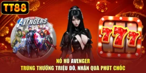 Nổ Hũ Avenger - Trúng Thưởng Triệu Đô, Nhận Quà Phút Chốc