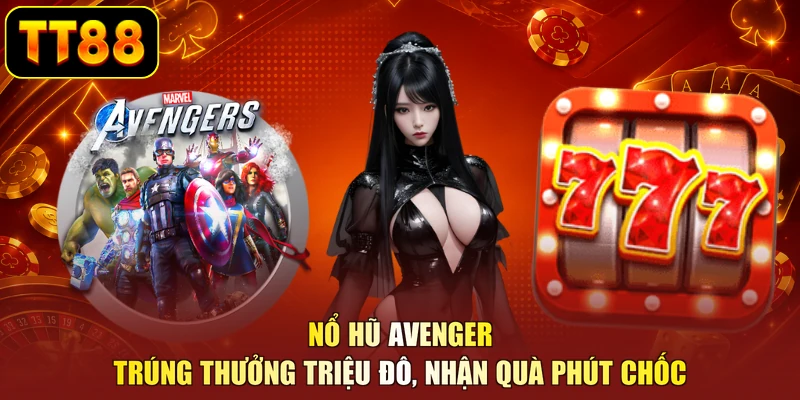 Nổ Hũ Avenger - Trúng Thưởng Triệu Đô, Nhận Quà Phút Chốc