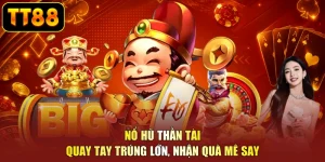 Nổ Hũ Thần Tài - Quay Tay Trúng Lớn, Nhận Quà Mê Say