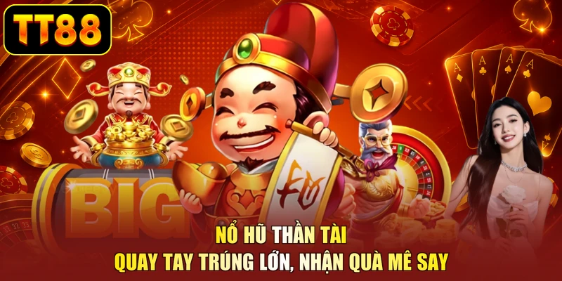 Nổ Hũ Thần Tài - Quay Tay Trúng Lớn, Nhận Quà Mê Say