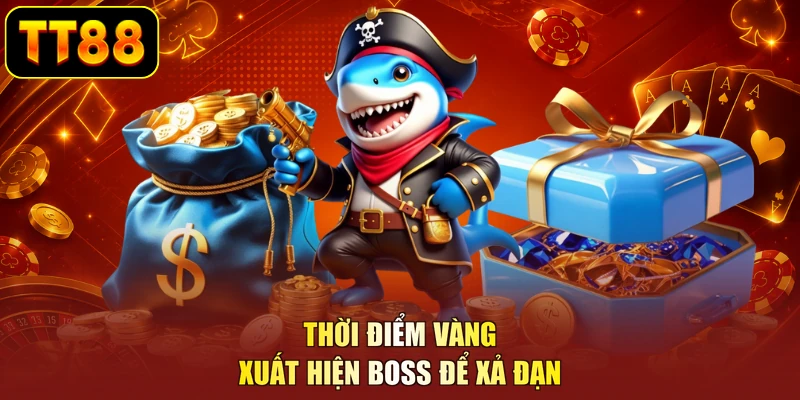 Thời điểm vàng xuất hiện Boss để xả đạn